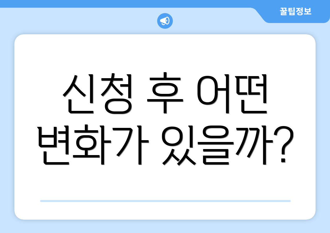 신청 후 어떤 변화가 있을까?
