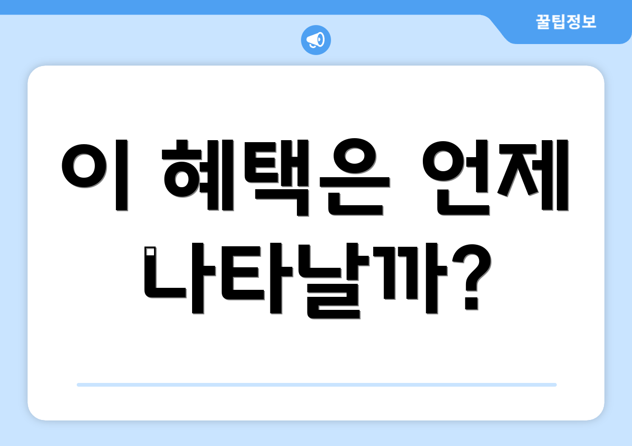 이 혜택은 언제 나타날까?