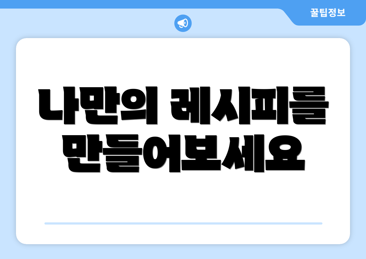 나만의 레시피를 만들어보세요
